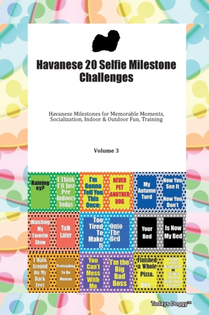 Havanese 20 Selfie Milestone Challenges Havanese Milestones for Memorable Moments, Socialization, Indoor & Outdoor Fun, Training Volume 3, Paperback Book