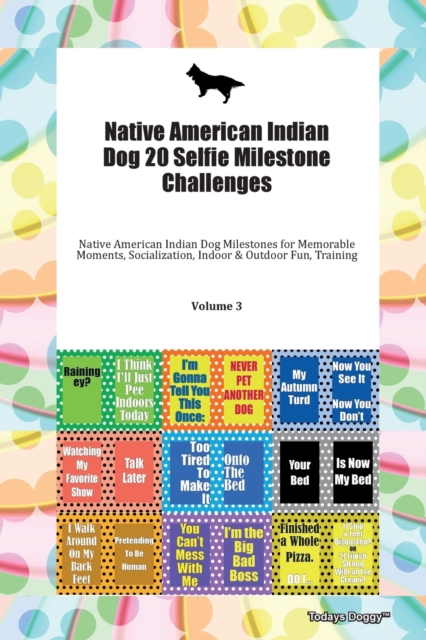 Native American Indian Dog 20 Selfie Milestone Challenges Native American Indian Dog Milestones for Memorable Moments, Socialization, Indoor & Outdoor Fun, Training Volume 3, Paperback Book