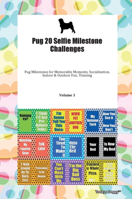Pug 20 Selfie Milestone Challenges Pug Milestones for Memorable Moments, Socialization, Indoor & Outdoor Fun, Training Volume 3, Paperback Book