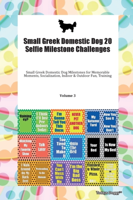Small Greek Domestic Dog 20 Selfie Milestone Challenges Small Greek Domestic Dog Milestones for Memorable Moments, Socialization, Indoor & Outdoor Fun, Training Volume 3, Paperback Book