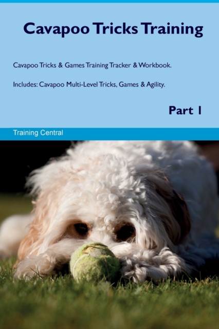 Cavapoo Tricks Training Cavapoo Tricks & Games Training Tracker & Workbook. Includes : Cavapoo Multi-Level Tricks, Games & Agility. Part 1, Paperback / softback Book