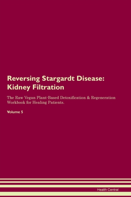 Reversing Stargardt Disease : Kidney Filtration The Raw Vegan Plant-Based Detoxification & Regeneration Workbook for Healing Patients. Volume 5, Paperback / softback Book