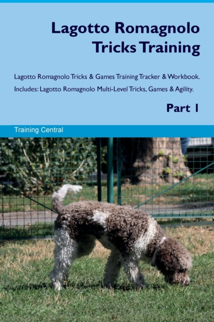 Lagotto Romagnolo Tricks Training Lagotto Romagnolo Tricks & Games Training Tracker & Workbook. Includes : Lagotto Romagnolo Multi-Level Tricks, Games & Agility. Part 1, Paperback / softback Book