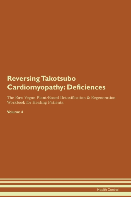 Reversing Takotsubo Cardiomyopathy : Deficiencies The Raw Vegan Plant-Based Detoxification & Regeneration Workbook for Healing Patients. Volume 4, Paperback / softback Book