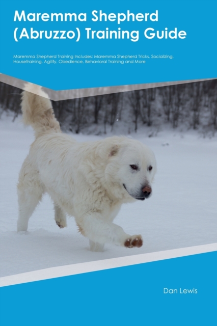 Maremma Shepherd (Abruzzo) Training Guide Maremma Shepherd Training Includes : Maremma Shepherd Tricks, Socializing, Housetraining, Agility, Obedience, Behavioral Training, and More, Paperback / softback Book