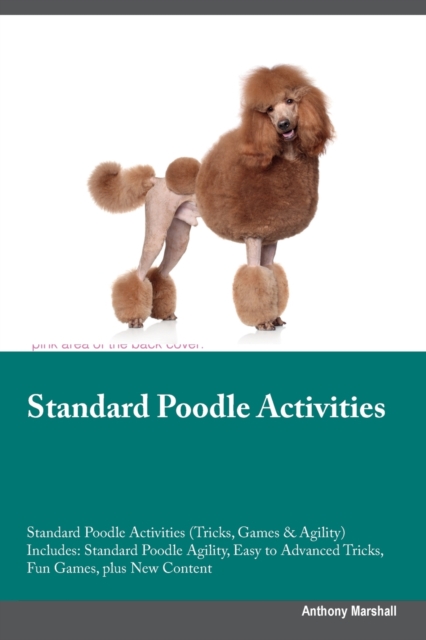 Standard Poodle Activities Standard Poodle Activities (Tricks, Games & Agility) Includes : Standard Poodle Agility, Easy to Advanced Tricks, Fun Games, plus New Content, Paperback / softback Book