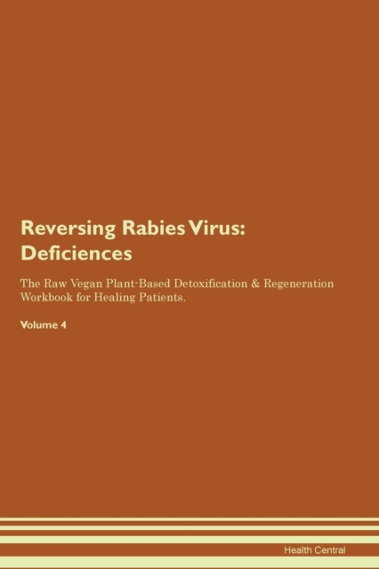 Reversing Rabies Virus : Deficiencies The Raw Vegan Plant-Based Detoxification & Regeneration Workbook for Healing Patients. Volume 4, Paperback / softback Book
