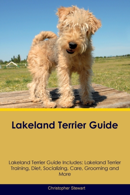 Lakeland Terrier Guide Lakeland Terrier Guide Includes : Lakeland Terrier Training, Diet, Socializing, Care, Grooming, and More, Paperback / softback Book