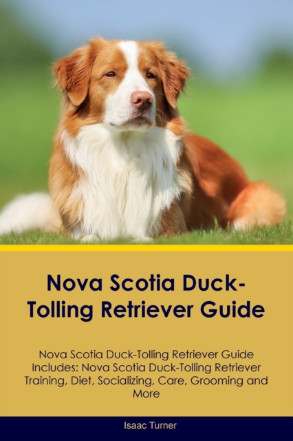 Nova Scotia Duck-Tolling Retriever Guide Nova Scotia Duck-Tolling Retriever Guide Includes : Nova Scotia Duck-Tolling Retriever Training, Diet, Socializing, Care, Grooming, and More, Paperback / softback Book