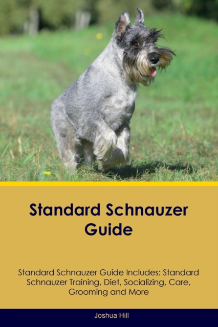 Standard Schnauzer Guide Standard Schnauzer Guide Includes : Standard Schnauzer Training, Diet, Socializing, Care, Grooming, and More, Paperback / softback Book