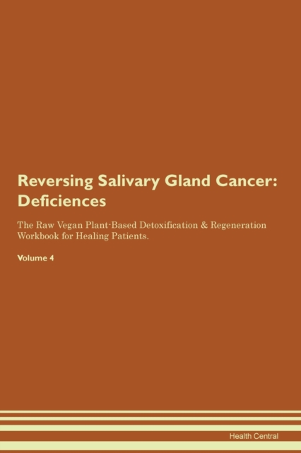 Reversing Salivary Gland Cancer : Deficiencies The Raw Vegan Plant-Based Detoxification & Regeneration Workbook for Healing Patients. Volume 4, Paperback / softback Book