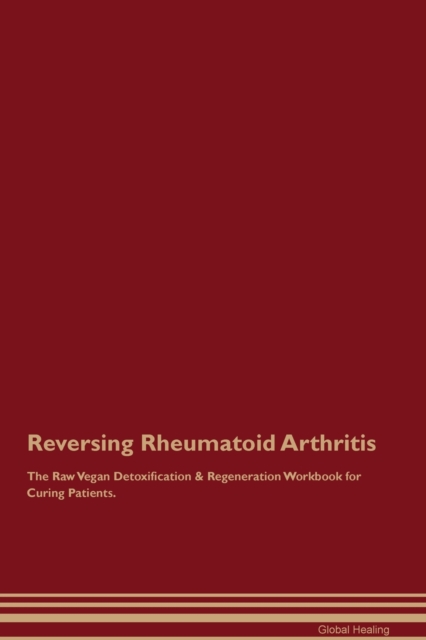 Reversing Rheumatoid Arthritis The Raw Vegan Detoxification & Regeneration Workbook for Curing Patients., Paperback / softback Book