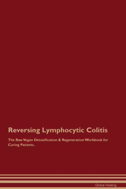 Reversing Lymphocytic Colitis The Raw Vegan Detoxification & Regeneration Workbook for Curing Patients., Paperback / softback Book