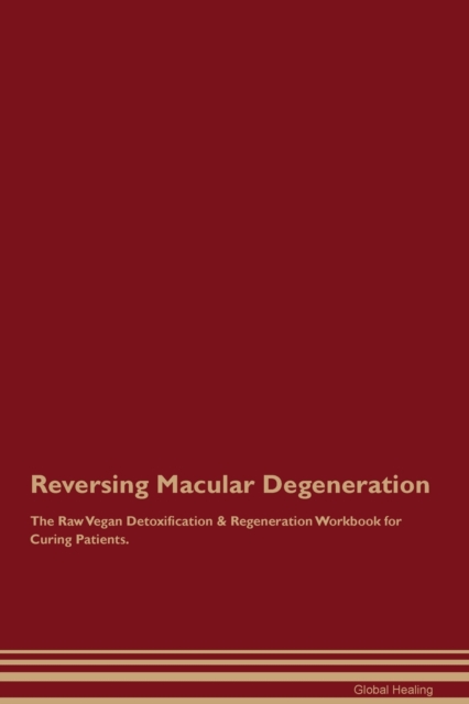 Reversing Macular Degeneration The Raw Vegan Detoxification & Regeneration Workbook for Curing Patients., Paperback / softback Book
