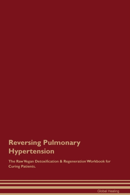 Reversing Pulmonary Hypertension The Raw Vegan Detoxification & Regeneration Workbook for Curing Patients., Paperback / softback Book