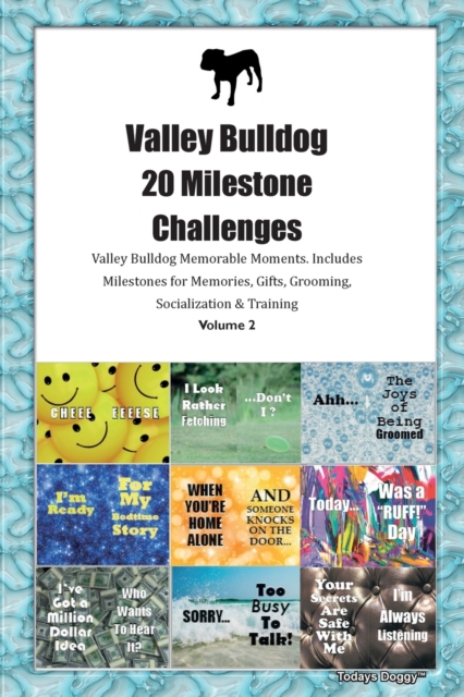 Valley Bulldog 20 Milestone Challenges Valley Bulldog Memorable Moments. Includes Milestones for Memories, Gifts, Grooming, Socialization & Training Volume 2, Paperback / softback Book