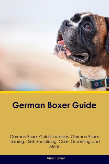 German Boxer Guide German Boxer Guide Includes : German Boxer Training, Diet, Socializing, Care, Grooming, and More, Paperback / softback Book