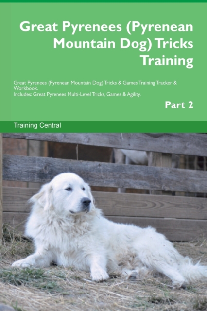 Great Pyrenees (Pyrenean Mountain Dog) Tricks Training Great Pyrenees Tricks & Games Training Tracker & Workbook. Includes : Great Pyrenees Multi-Level Tricks, Games & Agility. Part 2, Paperback / softback Book