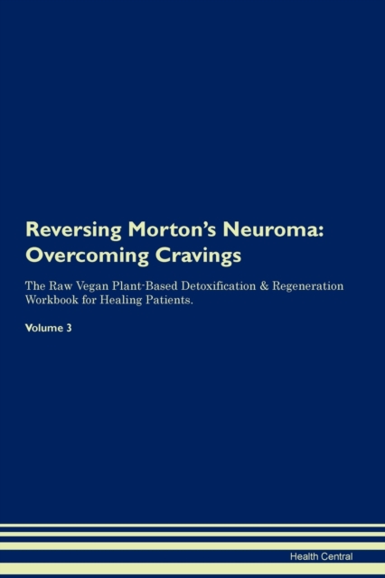 Reversing Morton's Neuroma : Overcoming Cravings The Raw Vegan Plant-Based Detoxification & Regeneration Workbook for Healing Patients. Volume 3, Paperback / softback Book