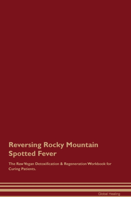 Reversing Rocky Mountain Spotted Fever The Raw Vegan Detoxification & Regeneration Workbook for Curing Patients., Paperback / softback Book