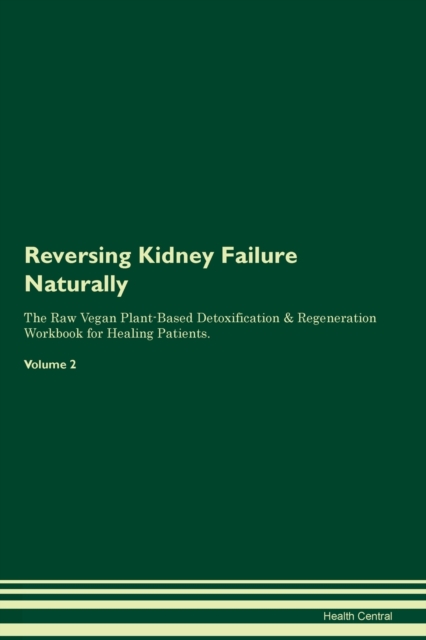 Reversing Kidney Failure Naturally The Raw Vegan Plant-Based Detoxification & Regeneration Workbook for Healing Patients. Volume 2, Paperback / softback Book