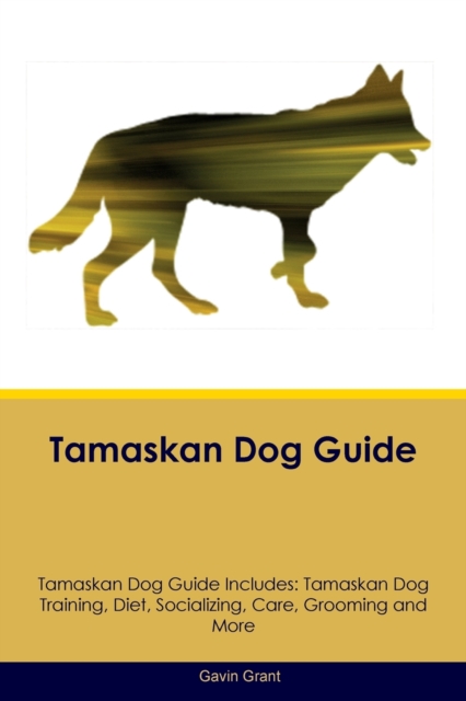 Tamaskan Dog Guide Tamaskan Dog Guide Includes : Tamaskan Dog Training, Diet, Socializing, Care, Grooming, Breeding and More, Paperback / softback Book