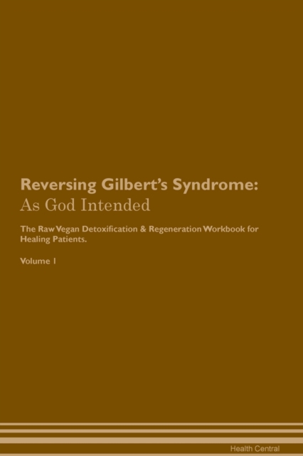 Reversing Gilbert's Syndrome : As God Intended The Raw Vegan Plant-Based Detoxification & Regeneration Workbook for Healing Patients. Volume 1, Paperback / softback Book