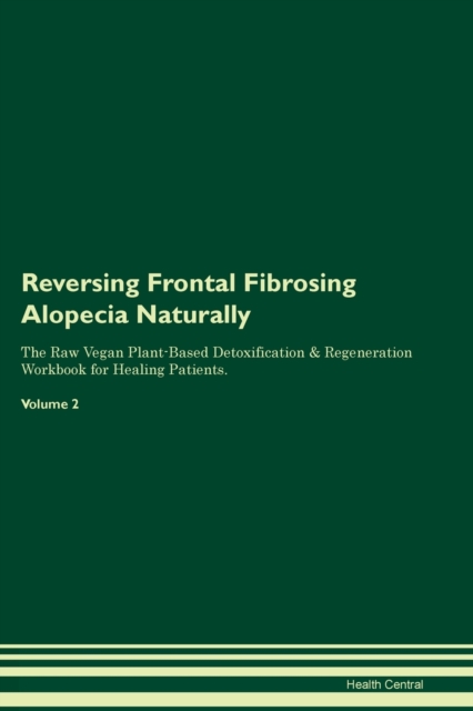 Reversing Frontal Fibrosing Alopecia Naturally The Raw Vegan Plant-Based Detoxification & Regeneration Workbook for Healing Patients. Volume 2, Paperback / softback Book