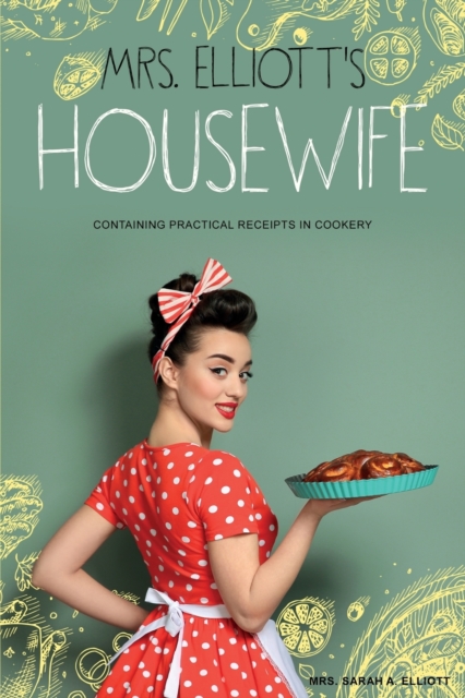 Mrs. Elliott's Housewife : Containing Practical Receipts in Cookery, Paperback / softback Book