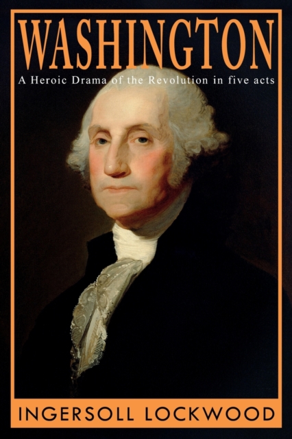 Washington : A Heroic Drama of the Revolution, in Five Acts, Paperback / softback Book
