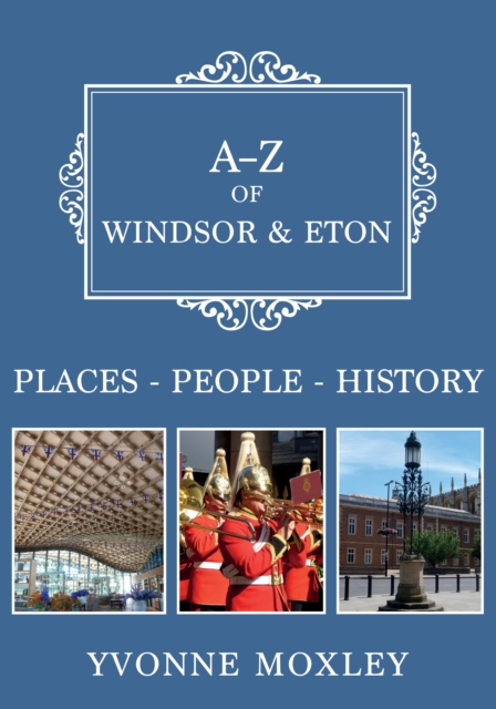 A-Z of Windsor & Eton : Places-People-History, EPUB eBook