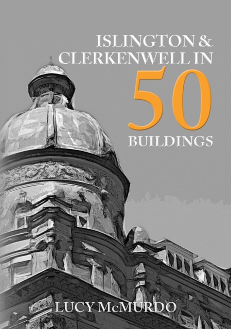 Islington & Clerkenwell in 50 Buildings, Paperback / softback Book