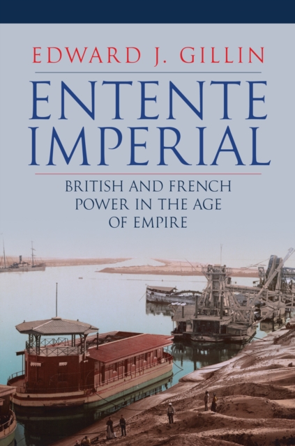 Entente Imperial : British and French Power in the Age of Empire, Hardback Book