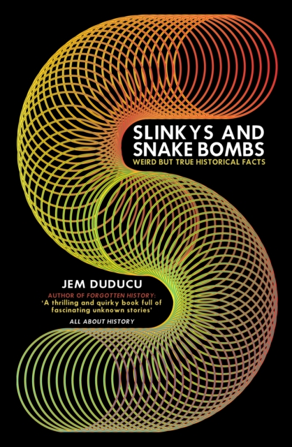 Slinkys and Snake Bombs : WEIRD but TRUE Historical Facts, Paperback / softback Book