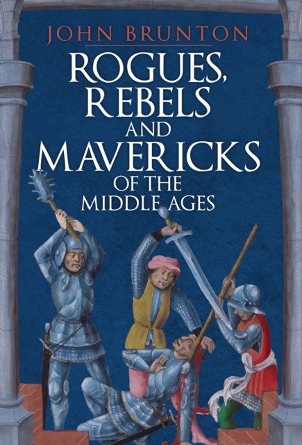 Rogues, Rebels and Mavericks of the Middle Ages, EPUB eBook