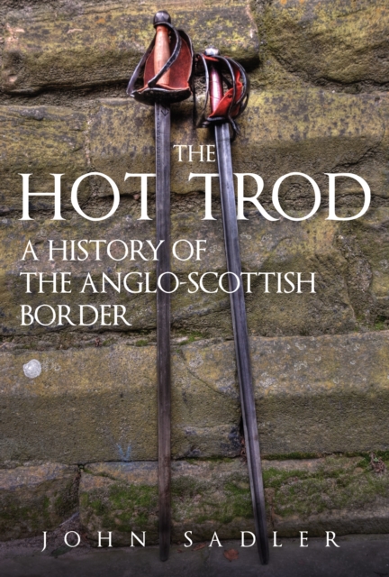 The Hot Trod : A History of the Anglo-Scottish Border, EPUB eBook