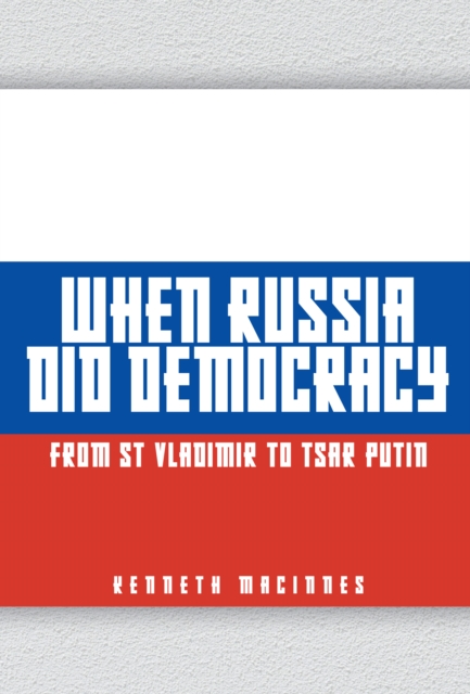 When Russia Did Democracy : From St Vladimir to Tsar Putin, Hardback Book