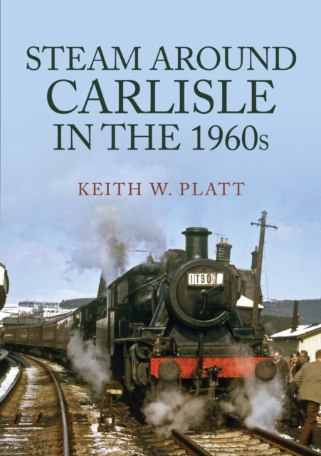 Steam Around Carlisle in the 1960s, Paperback / softback Book