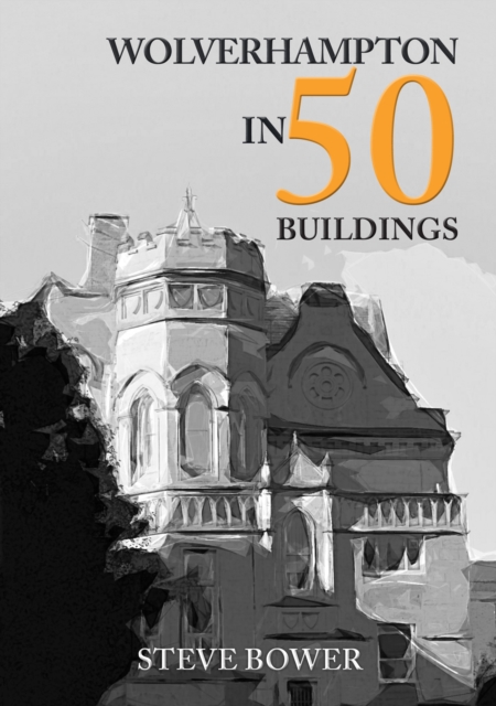 Wolverhampton in 50 Buildings, Paperback / softback Book