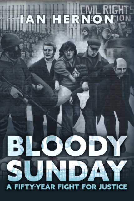 Bloody Sunday : A Fifty-Year Fight for Justice, Hardback Book