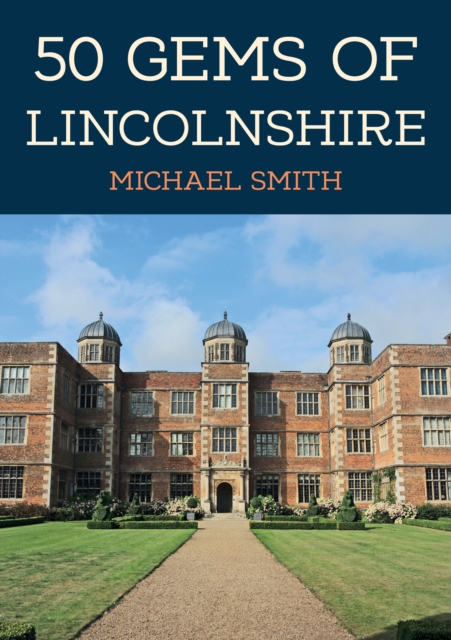 50 Gems of Lincolnshire : The History & Heritage of the Most Iconic Places, Paperback / softback Book