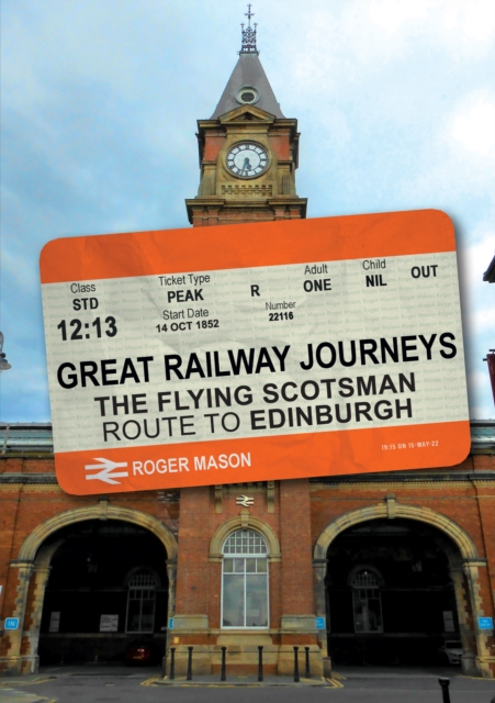 Great Railway Journeys: The Flying Scotsman Route to Edinburgh, Paperback / softback Book