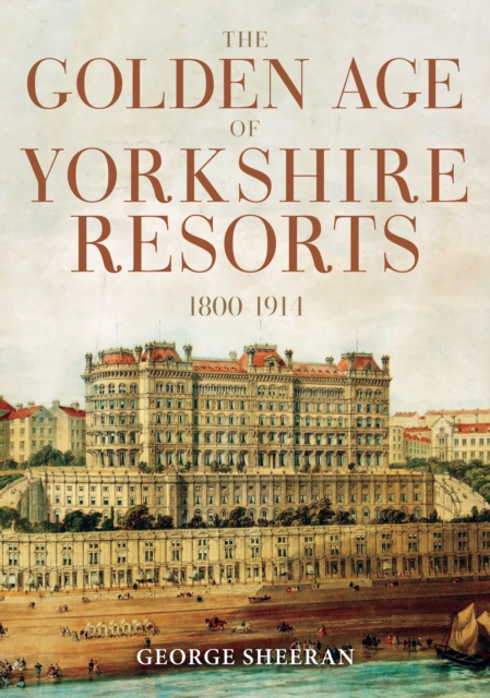 The Golden Age of Yorkshire Resorts 1800-1914, EPUB eBook
