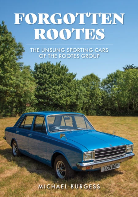 Forgotten Rootes : The Unsung Sporting Cars of the Rootes Group, Paperback / softback Book