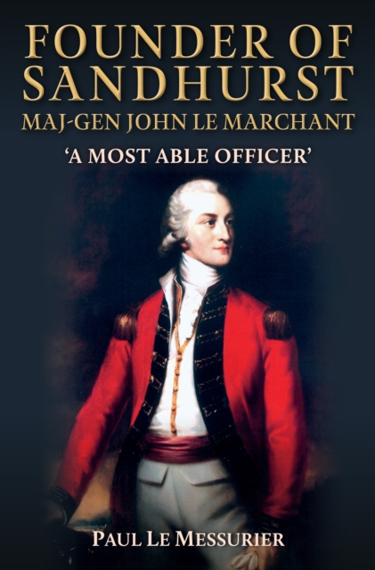 Founder of Sandhurst, Lt Gen John Le Marchant : 'A Most Able Officer', Hardback Book