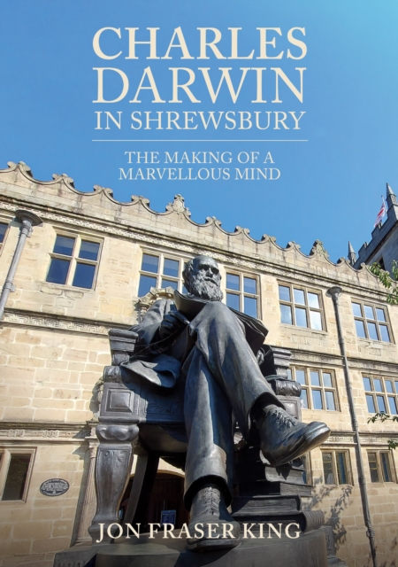 Charles Darwin in Shrewsbury : The Making of a Marvelous Mind, Paperback / softback Book