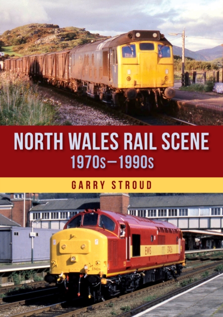 North Wales Rail Scene: 1970s – 1990s, Paperback / softback Book