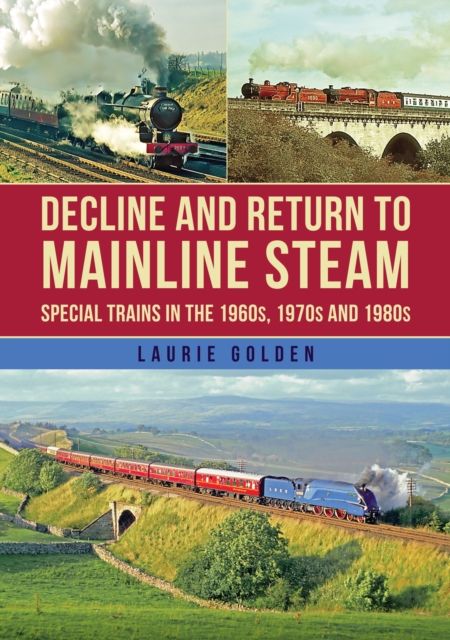 Decline and Return to Mainline Steam : Special Trains in the 1960s, 1970s and 1980s, Paperback / softback Book