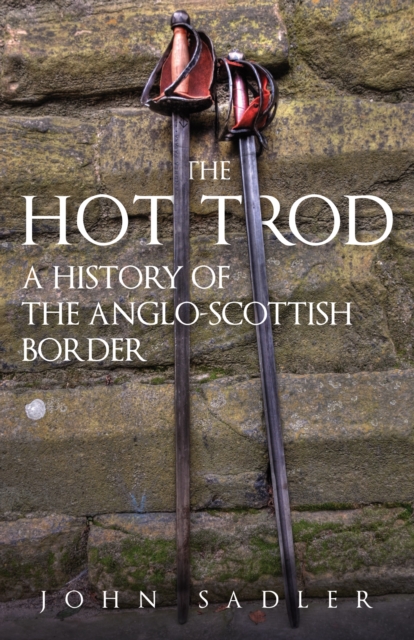 The Hot Trod : A History of the Anglo-Scottish Border, Paperback / softback Book