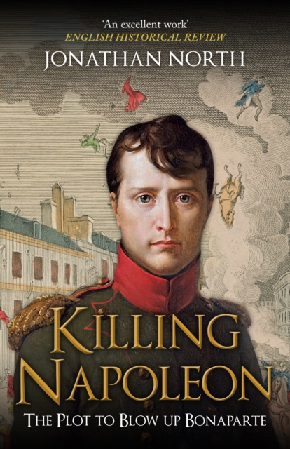 Killing Napoleon : The Plot to Blow up Bonaparte, Paperback / softback Book